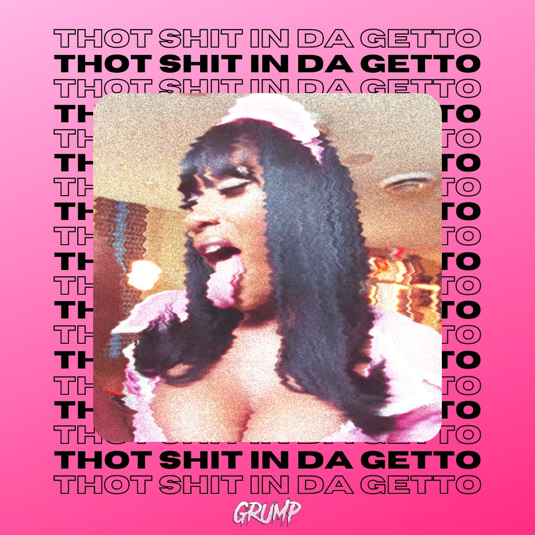Thot Shit In Da Getto (GRUMP Edit)