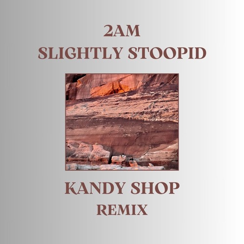 2AM - Slightly Stoopid (KANDY SHOP REMIX)