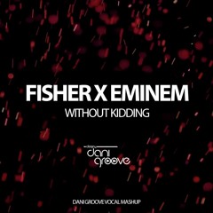 Fisher x Eminem -  Without Kidding (Dani Groove Vocal Mashup)