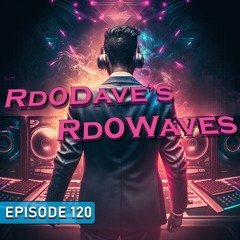 Rd0Dave's Rd0Waves - Episode 120