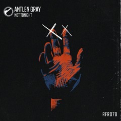 PREMIERE: Antlen Gray - Not Tonight (Original Mix) [Redlof Records]