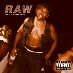 RAW(feat. TFE JWood2x)