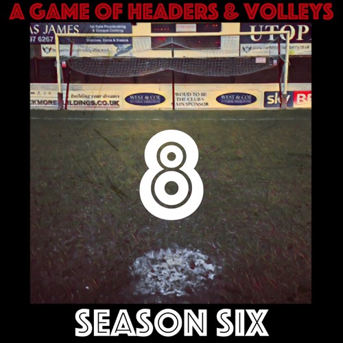 A Game Of Headers & Volleys Episode 8