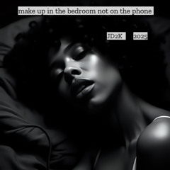 MAKE UP IN THE BEDROOM NOT ON THE PHONE  JD2K   2025