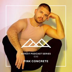 Adroit Podcast Series #030 - Pink Concrete