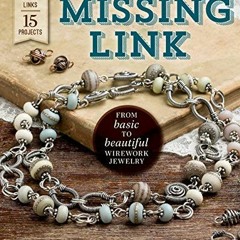 Read EPUB KINDLE PDF EBOOK The Missing Link: From Basic to Beautiful Wirework Jewelry