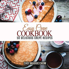 [Download] PDF 🗂️ Easy Crepe Cookbook: 50 Delicious Crepe Recipes by  Chef Maggie Ch