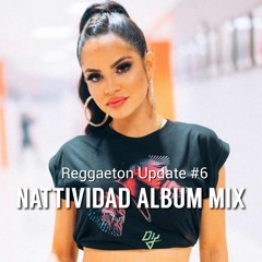 REGGAETON UPDATE #6 - NATTI NATASHA 'NATTIVIDAD' ALBUM MIX