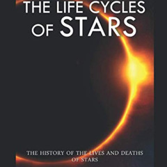 GET EBOOK 💘 The Life Cycles of Stars: The History of the Lives and Deaths of Stars b