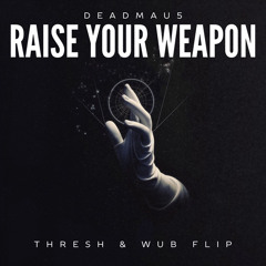 DEADMAU5 - RAISE YOUR WEAPON (THRESH & WUB FLIP)