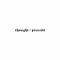 THOUGHT / PROCESS