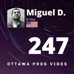 Ottawa Prog Vibes 247 - Miguel D. (El Paso, U.S.A.)