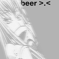 IM OUT OF BEER, BUT NEED U