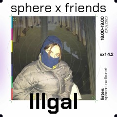 sphere x friends #04.2 - Illgal - 23.03.23