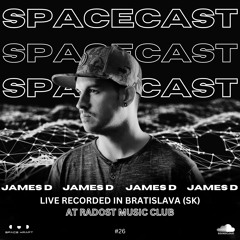 Spacecast 026 - JAMES D - Live recorded in Bratislava (SK) at RADOST MUSIC CLUB