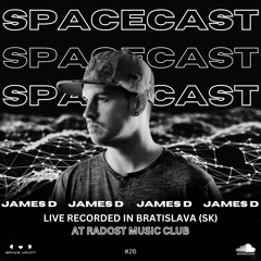 Spacecast 026 - JAMES D - Live recorded in Bratislava (SK) at RADOST MUSIC CLUB