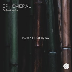 Ephemeral Podcast Series - Part 14/LD Hypno