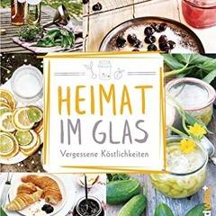 FREE AudioBooks Heimat im Glas: Vergessene Köstlichkeiten - Wiederentdeckte Rezepte zum Verarbeite