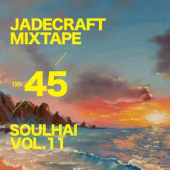 Jadecraft Mixtape No.45-Soulhai Vol.11