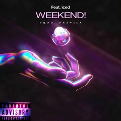 WEEEKEND! Feat. Iced The Kidd (Prod Prawjex)