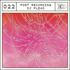 Post Recording 022 - DJ Plead