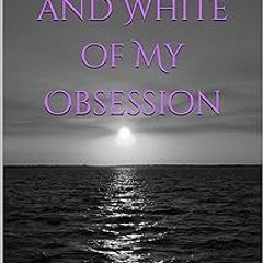 ? The Black and White of My Obsession BY: Ashley Griffin (Author) %Read-Full*