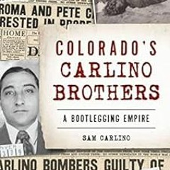 [Read] KINDLE 🖋️ Colorado's Carlino Brothers: A Bootlegging Empire (True Crime) by S