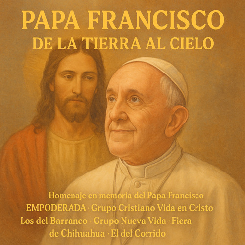 Papa Francisco De La Tierra Al Cielo (Homenaje En Memoria del Papa Francisco) [feat. El Del Corrido & La Fiera De Chihuahua]