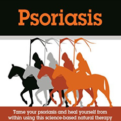 free KINDLE 💌 The Four Horsemen of Psoriasis: Tame your Psoriasis from within. A Sci