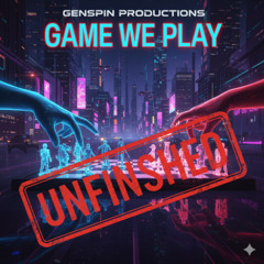 The Game We Play - (Unfinished)