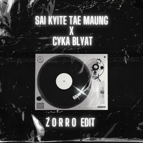 Sai Kyite Tae Maung X Cyka Blyat (ZORRO Edit)