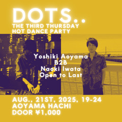 DOTS Archives 21st, Aug., 2025 Yoshiki Aoyama b2b Naoki Iwata