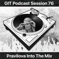 GIT Podcast Session 76 # Pravilova Into The Mix