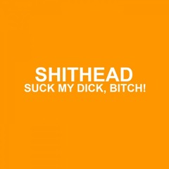 Suck My Dick, Bitch!