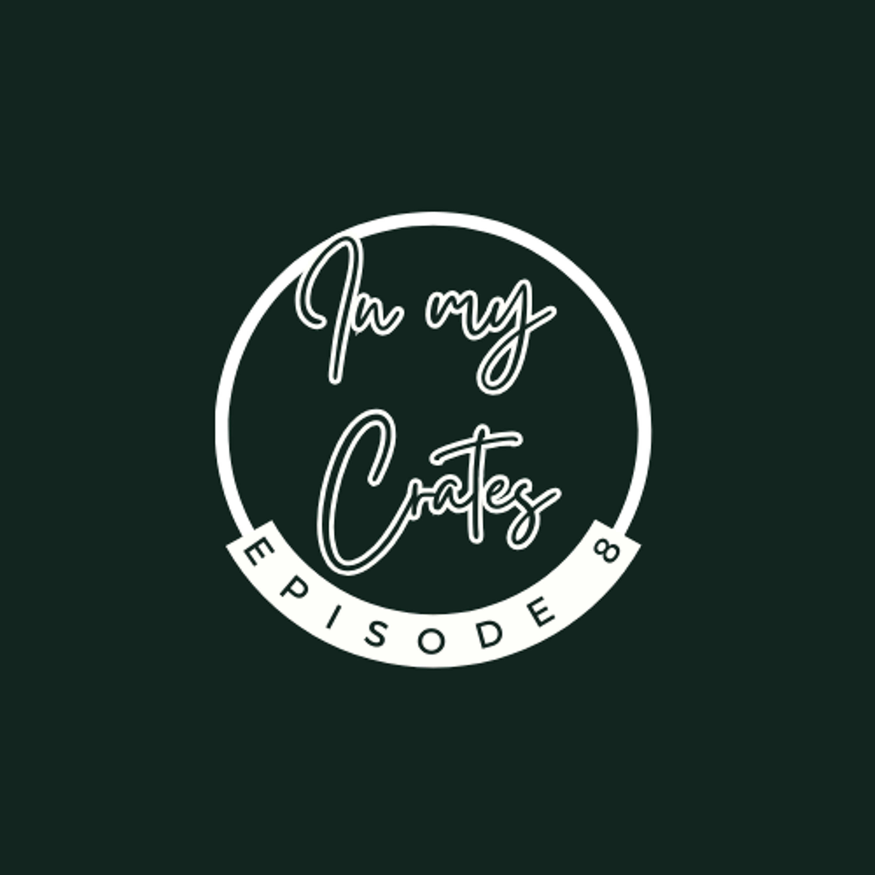 In My Crates Episode 8