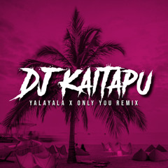 DJ KAITAPU - YALAYALA X ONLY YOU REMIX.mp3