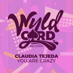 Claudia Tejeda - You Are Crazy (Original Mix) [WyldCard]
