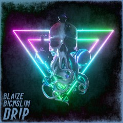 BLAIZE X BIG N SLIM - DRIP