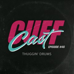 CUFF Cast 046 - Thuggin' Drums