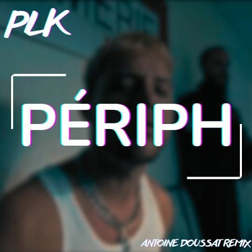 Stream PLK - Périph ( Antoine Doussat Remix) by Antoine Doussat