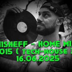 MISHEFF - Home Mix 015 (Tech-House) 16.06.2025