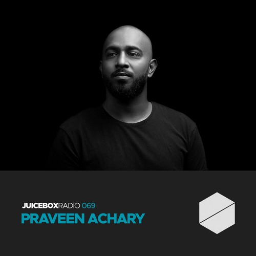 Juicebox Radio 069 - Praveen Achary