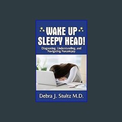 (DOWNLOAD PDF)$$ ⚡ WAKE UP SLEEPY HEAD!: Diagnosing, Understanding, and Navigating Narcolepsy PDF