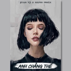 Anh Chẳng Thể | Phạm Kỳ x marco remix