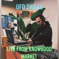 UFO SHO 46 LIVE FROM KNOWGOOD MARKET