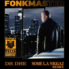 Dr. Dre Some L.A Niggaz  REMIX  prod by FONKMASTER