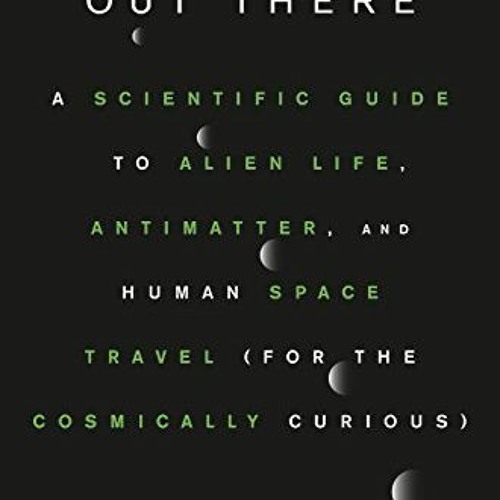 [PDF] Read Out There: A Scientific Guide to Alien Life, Antimatter, and Human Space Travel (For the