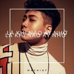 Là Khi Nào Ấy Nhờ - MACHIOT (From Co Nhung Luc EP)