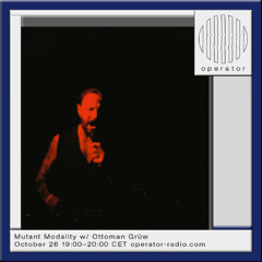 Operator Radio - Mutant Modality w/ OTTOMAN GRÜW - 26.10.2024