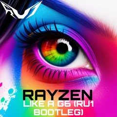 RAYZEN - Like A G6 (RU1 Bootleg)